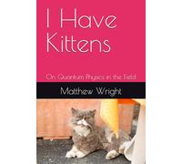 I Have Kittens: On Quantum Physics in the Field