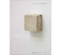 I Have Longed to Move Away: Lawrence Carroll. Works 1985-2017