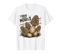 I Have Loose Morels Funny Mushroom Foraging Design T-Shirt