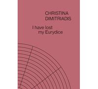I Have Lost My Eurydice: Christina Dimitriadis