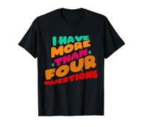 I Have More Than Four Questions Funny Design T-Shirt