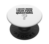 I Have More Than Four Questions Funny Humor PopSockets Adhesive PopGrip