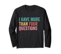 I Have More Than Four Questions Long Sleeve T-Shirt