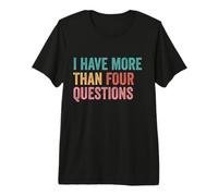 I Have More Than Four Questions Premium T-Shirt