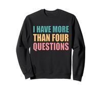 I Have More Than Four Questions Sweatshirt