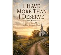 I Have More Than I Deserve: A life-tested journey through Grace, Mercy and Unfailing Love