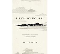I Have My Doubts : How God Can Use Your Uncertainty to Reawaken Your Faith