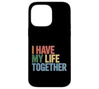 I Have My Life Together Sarcastic Adulting - Case for iPhone 14 Pro Max