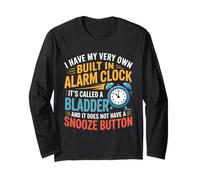 I Have My Very Own Built in Alarm Clock It's Called Bladder Long Sleeve T-Shirt