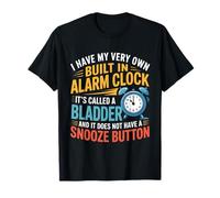 I Have My Very Own Built in Alarm Clock It's Called Bladder T-Shirt