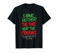 I Have Neither The Time - Funny Sarcastic Humor Quote T-Shirt