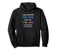 I Have Neither the Time Nor the Crayons funny sarcastic Pullover Hoodie