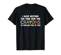 I Have Neither The Time Nor The Crayons T-Shirt T-Shirt