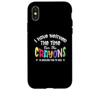 I Have Neither the Time Nor the Crayons to Explain It to You Case for iPhone X/XS
