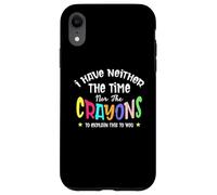 I Have Neither the Time Nor the Crayons to Explain It to You Case for iPhone XR