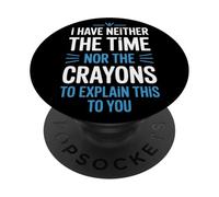 I Have Neither The Time Nor The Crayons To Explain Sarcastic PopSockets Adhesive PopGrip