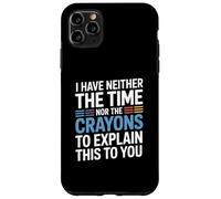 I Have Neither The Time Nor The Crayons To Explain This Case for iPhone 11 Pro Max