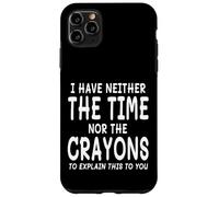 I Have Neither The Time Nor The Crayons To Explain This Case for iPhone 11 Pro Max