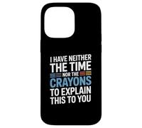 I Have Neither The Time Nor The Crayons To Explain This Case for iPhone 14 Pro Max
