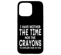 I Have Neither The Time Nor The Crayons To Explain This Case for iPhone 15 Pro Max