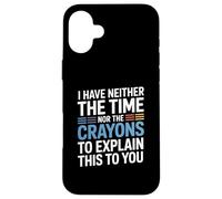 I Have Neither The Time Nor The Crayons To Explain This Case for iPhone 16 Plus
