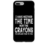 I Have Neither The Time Nor The Crayons To Explain This Case for iPhone 7 Plus/8 Plus