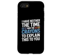 I Have Neither The Time Nor The Crayons To Explain This Case for iPhone SE (2020) / 7/8