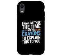I Have Neither The Time Nor The Crayons To Explain This Case for iPhone XR