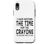 I Have Neither The Time Nor The Crayons To Explain This Case for iPhone XR