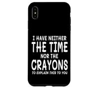 I Have Neither The Time Nor The Crayons To Explain This Case for iPhone XS Max