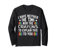I Have Neither the Time Nor the Crayons to Explain This Long Sleeve T-Shirt