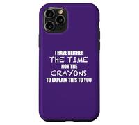 I HAVE NEITHER THE TIME NOR THE CRAYONS TO EXPLAIN THIS Meme Case for iPhone 11 Pro