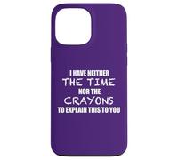 I HAVE NEITHER THE TIME NOR THE CRAYONS TO EXPLAIN THIS Meme Case for iPhone 13 Pro Max