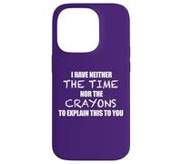 I HAVE NEITHER THE TIME NOR THE CRAYONS TO EXPLAIN THIS Meme Case for iPhone 14 Pro