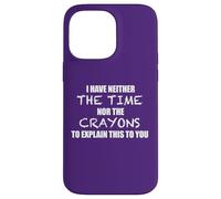 I HAVE NEITHER THE TIME NOR THE CRAYONS TO EXPLAIN THIS Meme Case for iPhone 14 Pro Max