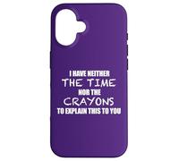 I HAVE NEITHER THE TIME NOR THE CRAYONS TO EXPLAIN THIS Meme Case for iPhone 16