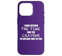 I HAVE NEITHER THE TIME NOR THE CRAYONS TO EXPLAIN THIS Meme Case for iPhone 16 Pro
