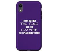 I HAVE NEITHER THE TIME NOR THE CRAYONS TO EXPLAIN THIS Meme Case for iPhone XR