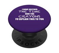 I HAVE NEITHER THE TIME NOR THE CRAYONS TO EXPLAIN THIS Meme PopSockets Adhesive PopGrip