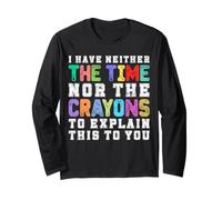 I Have Neither The time nor The Crayons to Explain This to u Long Sleeve T-Shirt