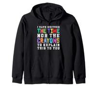 I have neither the time nor the crayons to explain this to u Zip Hoodie
