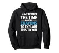 I Have Neither The Time Nor The Crayons To Explain To You Pullover Hoodie