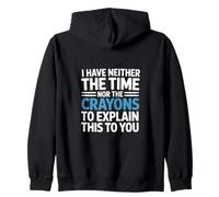 I Have Neither The Time Nor The Crayons To Explain To You Zip Hoodie
