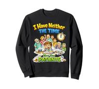 I Have Neither The Time Nor The Patients Sarcastic Quote Sweatshirt