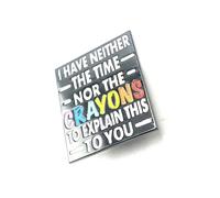 I Have Neither The Time or the Crayons To Explain This To You Funny Quote Black LGBT Pride Metal Enamel Pin Badge
