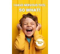 I have nervous tics. So What!: Sharing my experiences with nervous tics for those who suffer from them and for everyone who shares their life with ... concerned, or uncomfortable because of them.