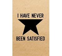 I have never been satisfied: Blank Lined Journal Notebook, Funny hamilton Notebook, hamilton journal, hamilton notebook, Ruled, Writing Book, Notebook for hamilton lovers, hamilton gifts