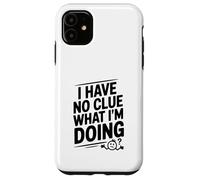 I Have No Clue What I'm Doing Funny Humor Case for iPhone 11