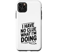 I Have No Clue What I'm Doing Funny Humor Case for iPhone 11 Pro Max