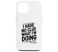 I Have No Clue What I'm Doing Funny Humor Case for iPhone 13
